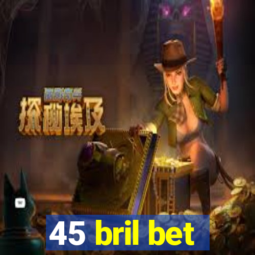 45 bril bet